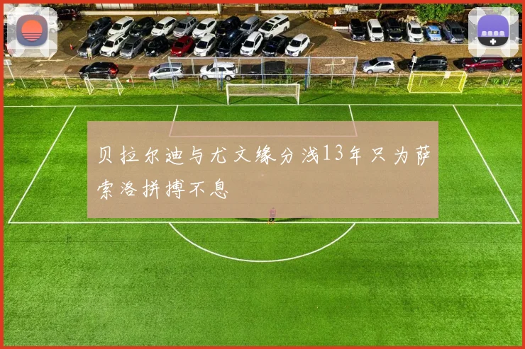 贝拉尔迪与尤文缘分浅13年只为萨索洛拼搏不息