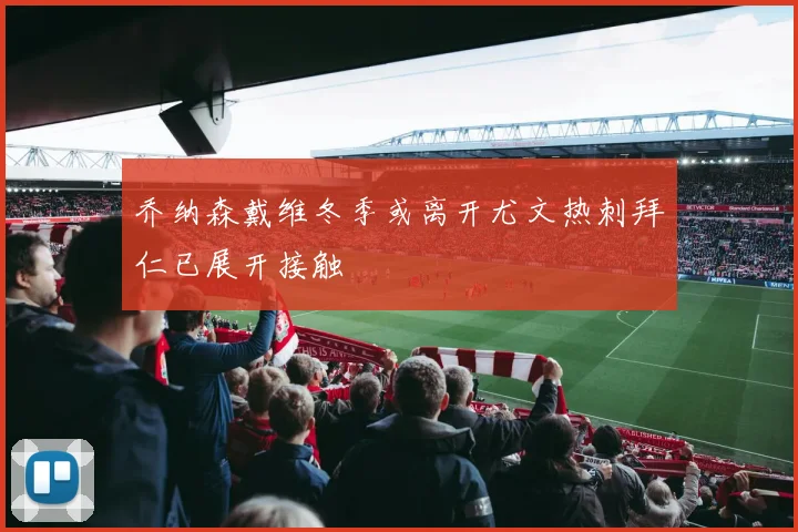 乔纳森戴维冬季或离开尤文热刺拜仁已展开接触