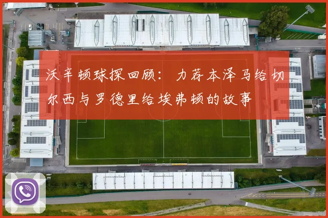 沃辛顿球探回顾：力荐本泽马给切尔西与罗德里给埃弗顿的故事